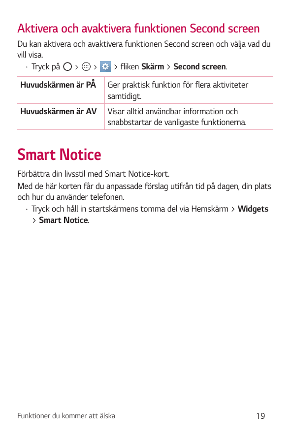 Aktivera och avaktivera funktionen Second screenDu kan aktivera och avaktivera funktionen Second screen och välja vad duvill vis