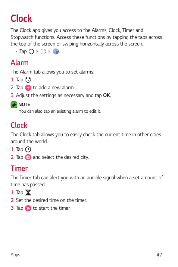 ClockThe Clock app gives you access to the Alarms, Clock, Timer andStopwatch functions. Access these functions by tapping the ta