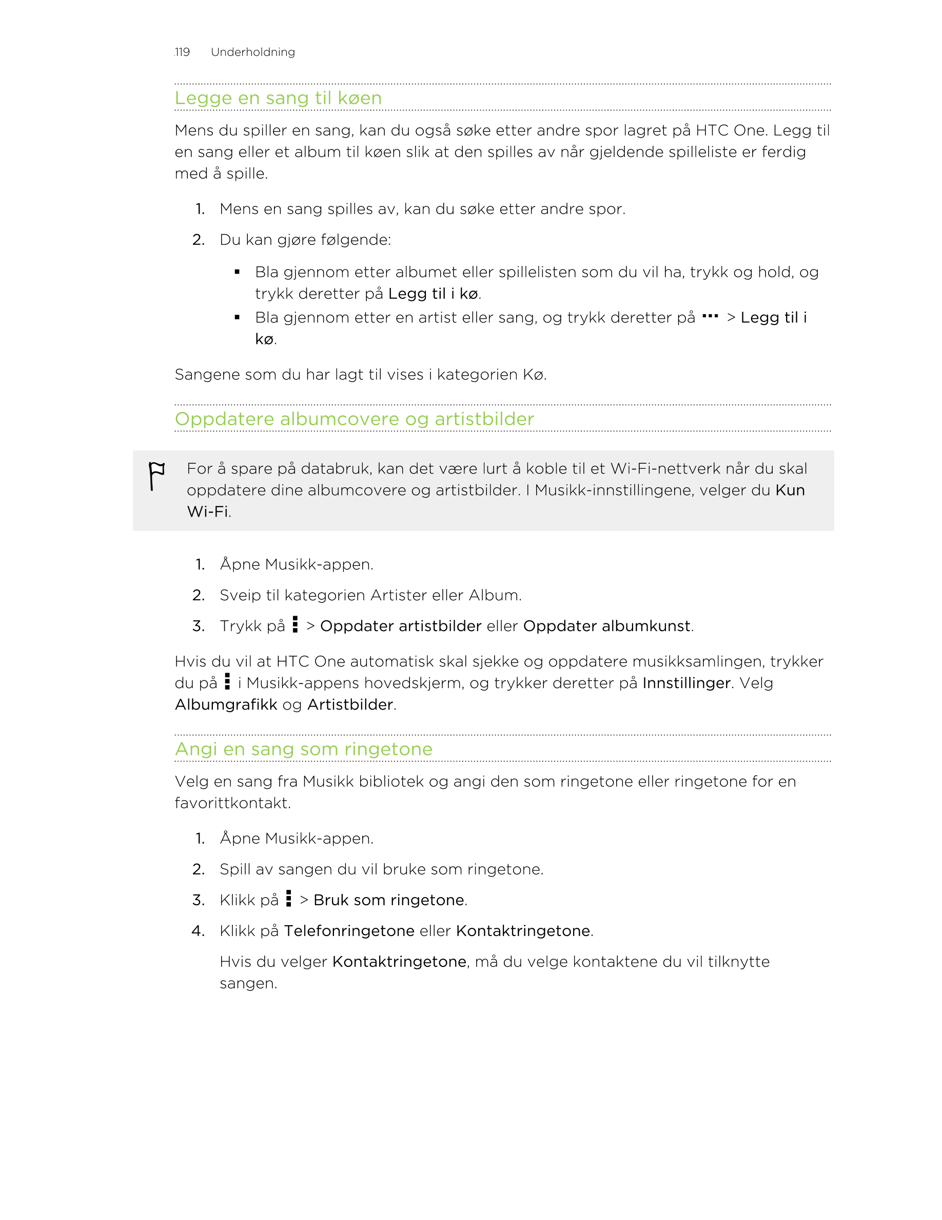 119     Underholdning
Legge en sang til køen
Mens du spiller en sang, kan du også søke etter andre spor lagret på HTC One. Legg 