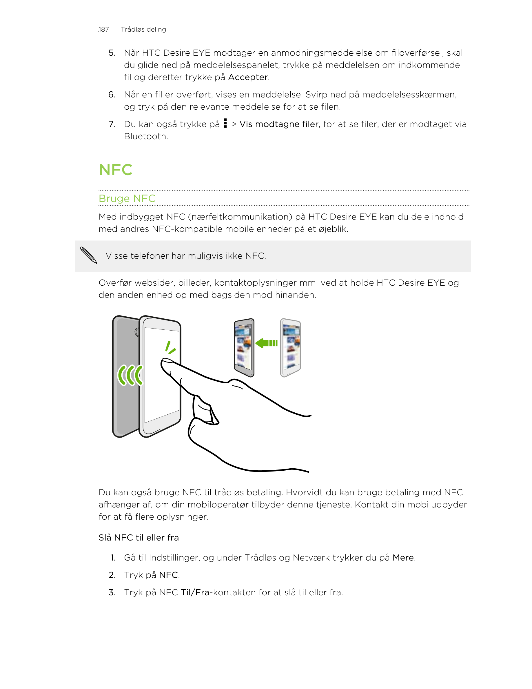 187      Trådløs deling
5. Når HTC Desire EYE modtager en anmodningsmeddelelse om filoverførsel, skal
du glide ned på meddelelse