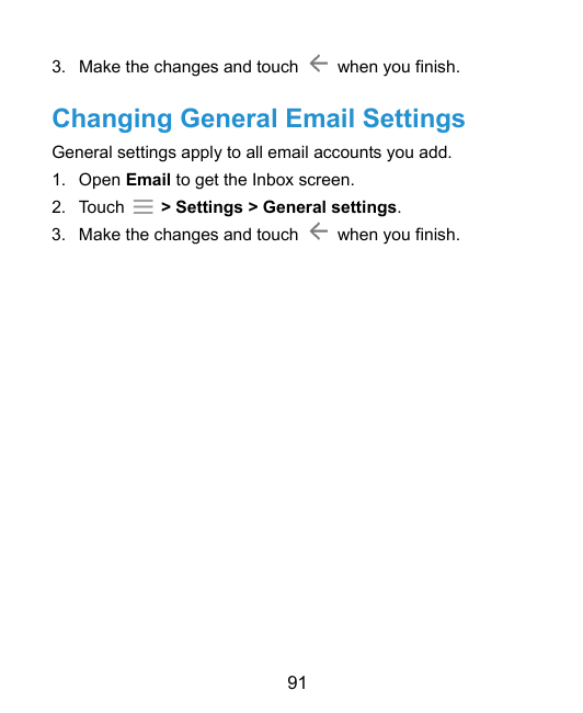 3. Make the changes and touchwhen you finish.Changing General Email SettingsGeneral settings apply to all email accounts you add