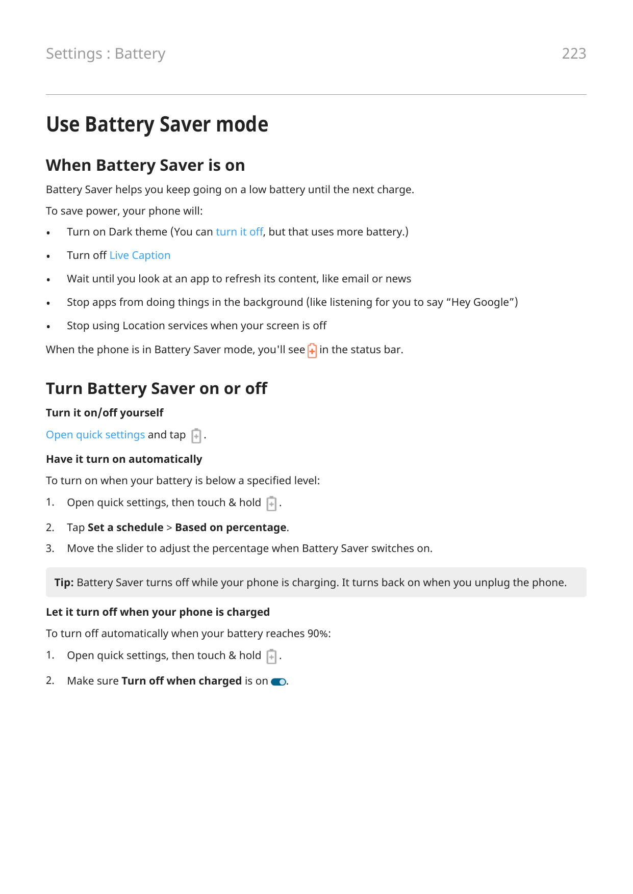 223Settings : BatteryUse Battery Saver modeWhen Battery Saver is onBattery Saver helps you keep going on a low battery until the