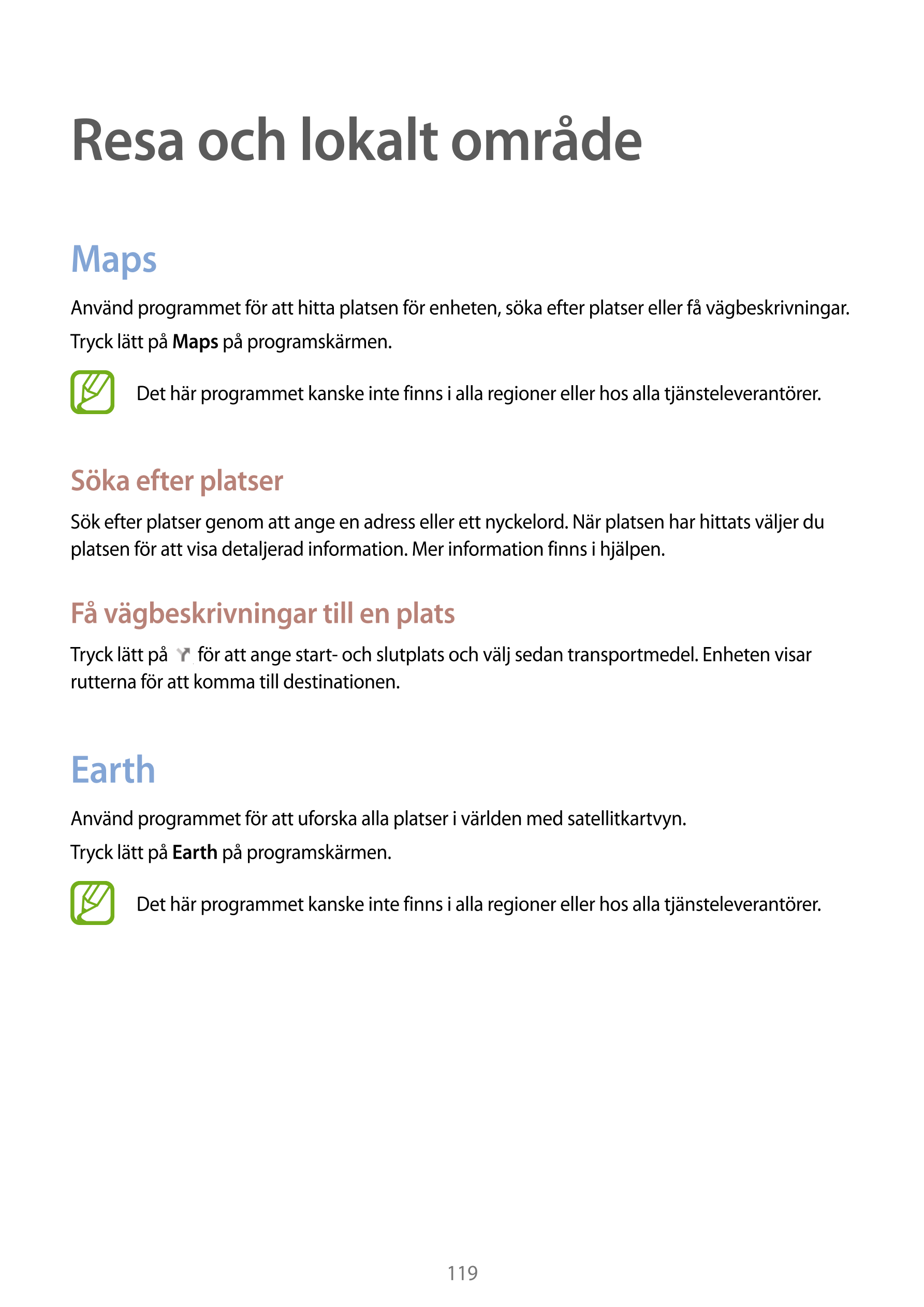 Resa och lokalt område
Maps
Använd programmet för att hitta platsen för enheten, söka efter platser eller få vägbeskrivningar.
T