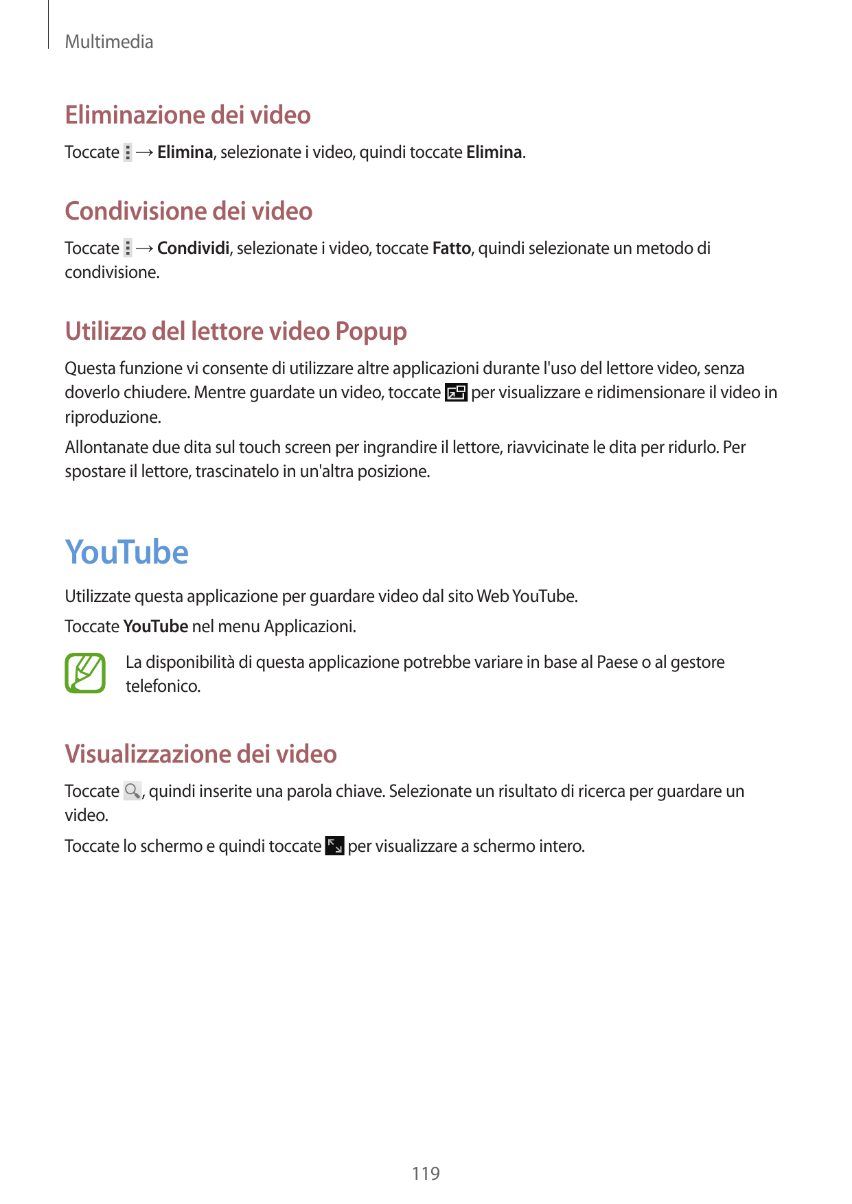 MultimediaEliminazione dei videoToccate → Elimina, selezionate i video, quindi toccate Elimina.Condivisione dei videoToccate → C