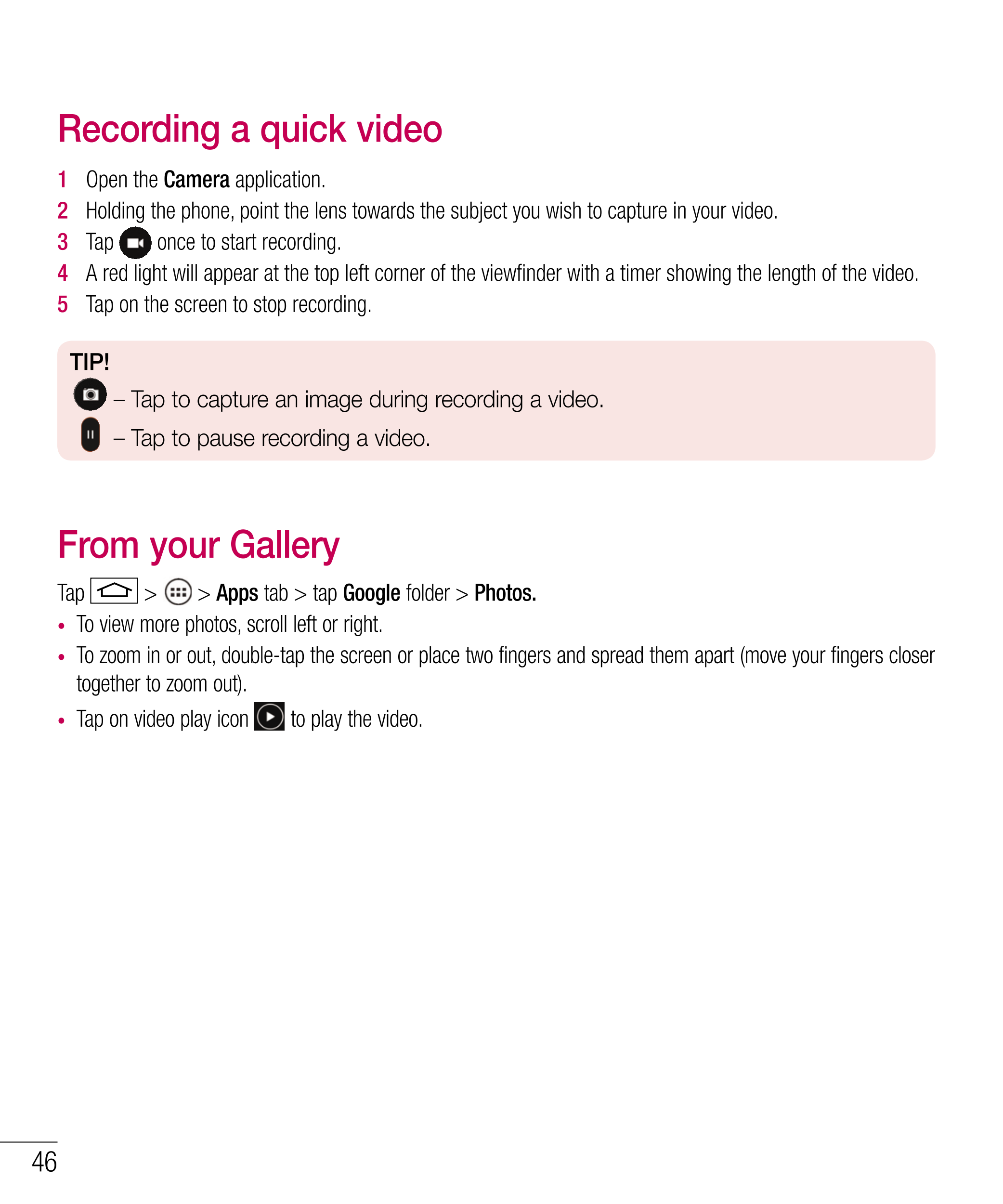 Recording a quick video
1   Open the  Camera application. 
2   Holding the phone, point the lens towards the subject you wish to