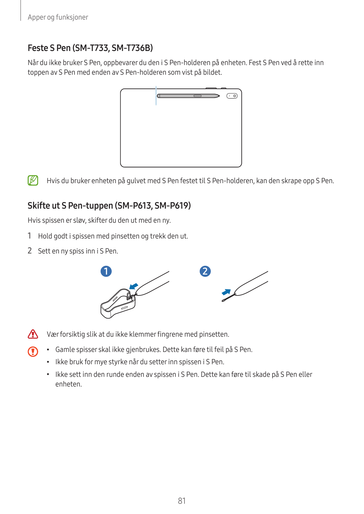 Apper og funksjonerFeste S Pen (SM-T733, SM-T736B)Når du ikke bruker S Pen, oppbevarer du den i S Pen-holderen på enheten. Fest 