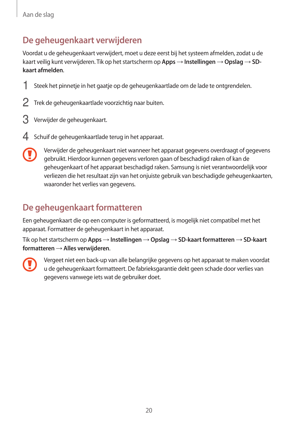 Aan de slagDe geheugenkaart verwijderenVoordat u de geheugenkaart verwijdert, moet u deze eerst bij het systeem afmelden, zodat 