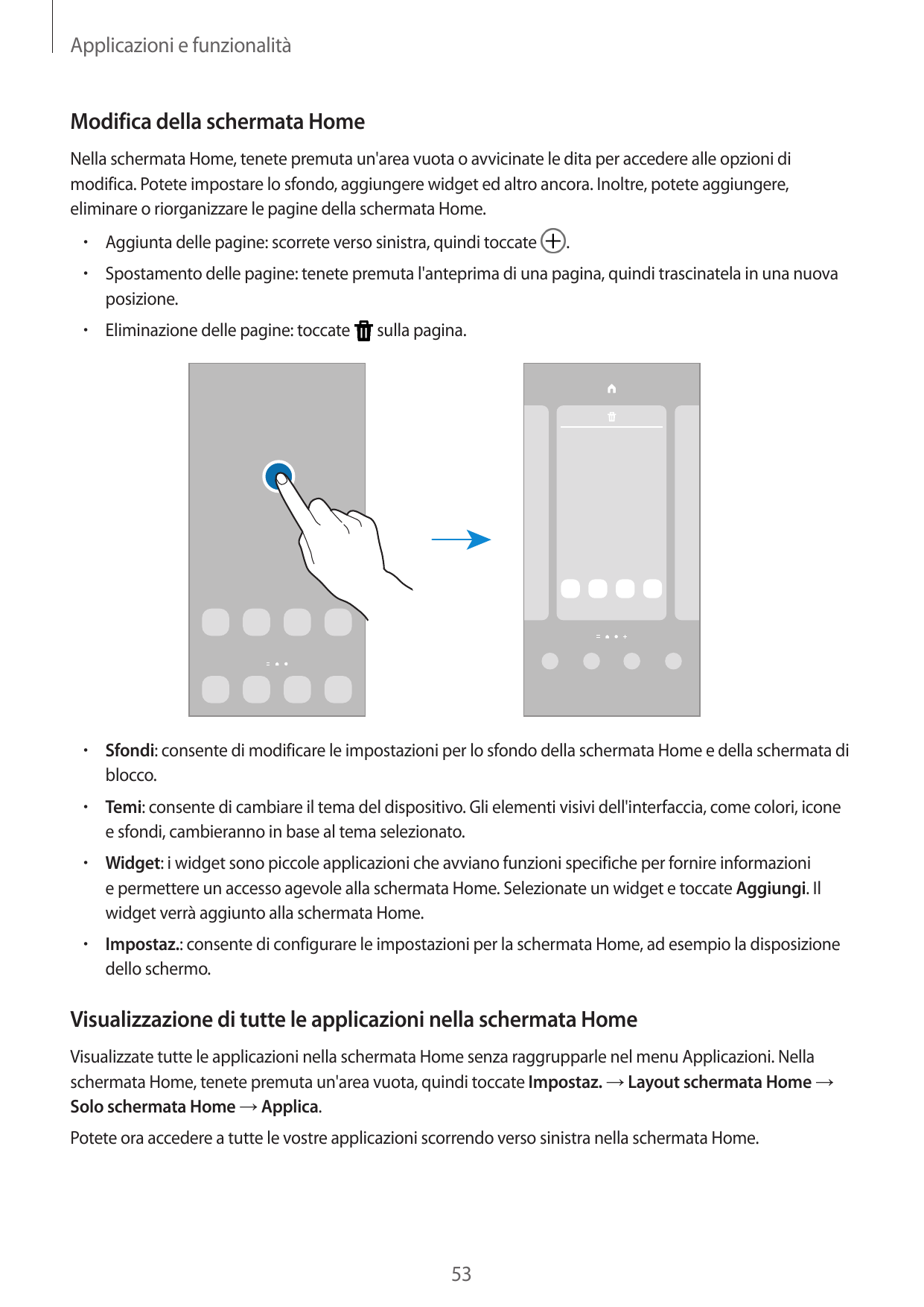Applicazioni e funzionalitàModifica della schermata HomeNella schermata Home, tenete premuta un'area vuota o avvicinate le dita 