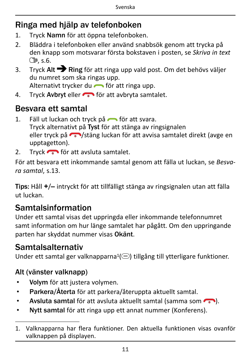 SvenskaRinga med hjälp av telefonboken1.2.3.4.Tryck Namn för att öppna telefonboken.Bläddra i telefonboken eller använd snabbsök