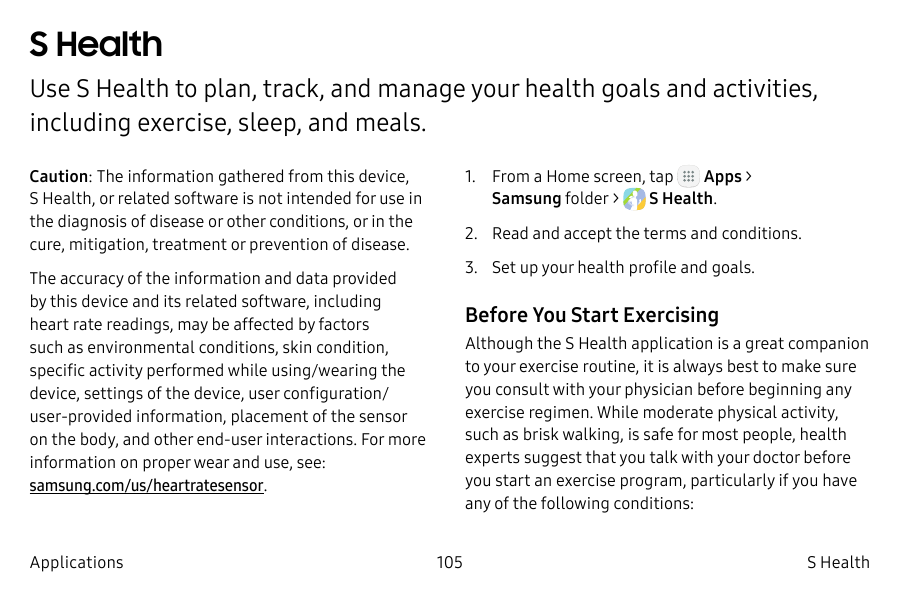 S HealthUse S Health to plan, track, and manage your health goals and activities,including exercise, sleep, and meals.Caution: T