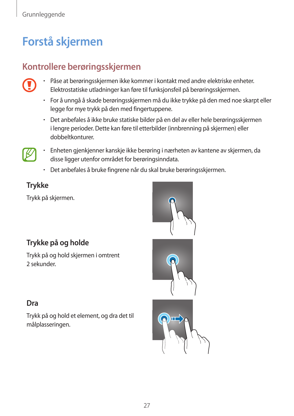 GrunnleggendeForstå skjermenKontrollere berøringsskjermen•  Påse at berøringsskjermen ikke kommer i kontakt med andre elektriske