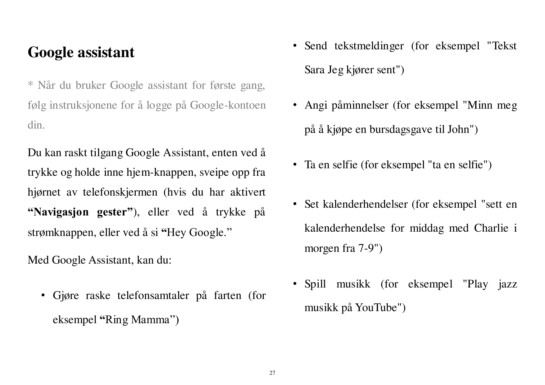 • Send tekstmeldinger (for eksempel "TekstGoogle assistantSara Jeg kjører sent")* Når du bruker Google assistant for første gang