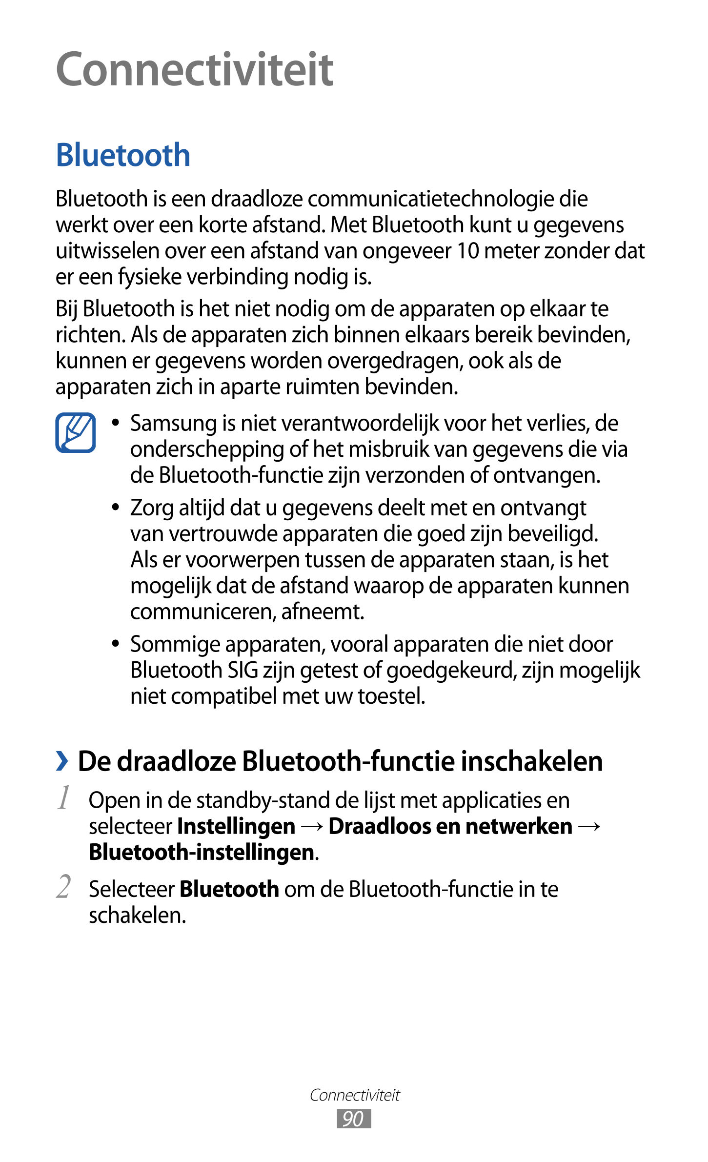 Connectiviteit
Bluetooth
Bluetooth is een draadloze communicatietechnologie die 
werkt over een korte afstand. Met Bluetooth kun