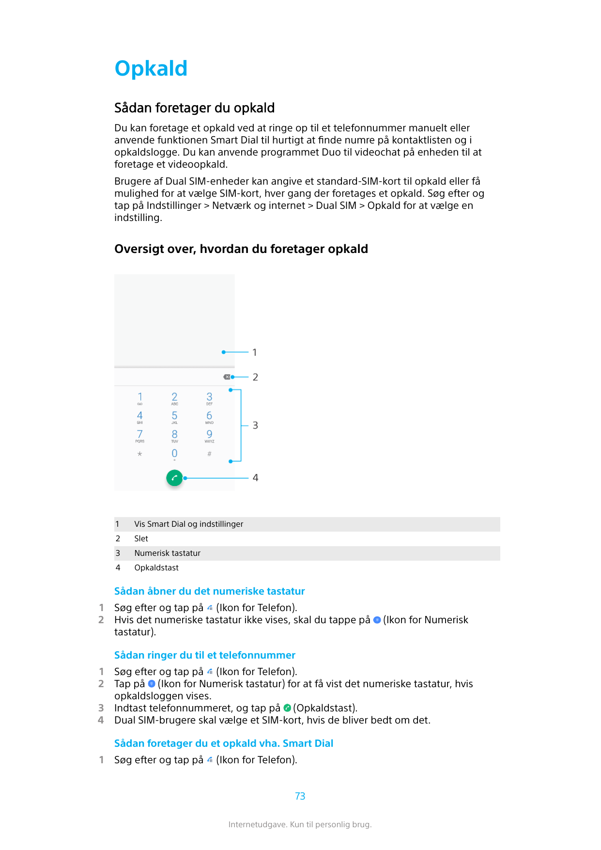 OpkaldSådan foretager du opkaldDu kan foretage et opkald ved at ringe op til et telefonnummer manuelt elleranvende funktionen Sm