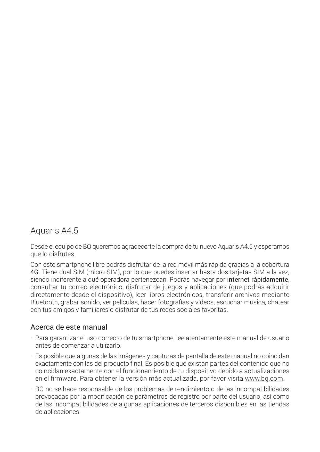 Aquaris A4.5Desde el equipo de BQ queremos agradecerte la compra de tu nuevo Aquaris A4.5 y esperamosque lo disfrutes.Con este s