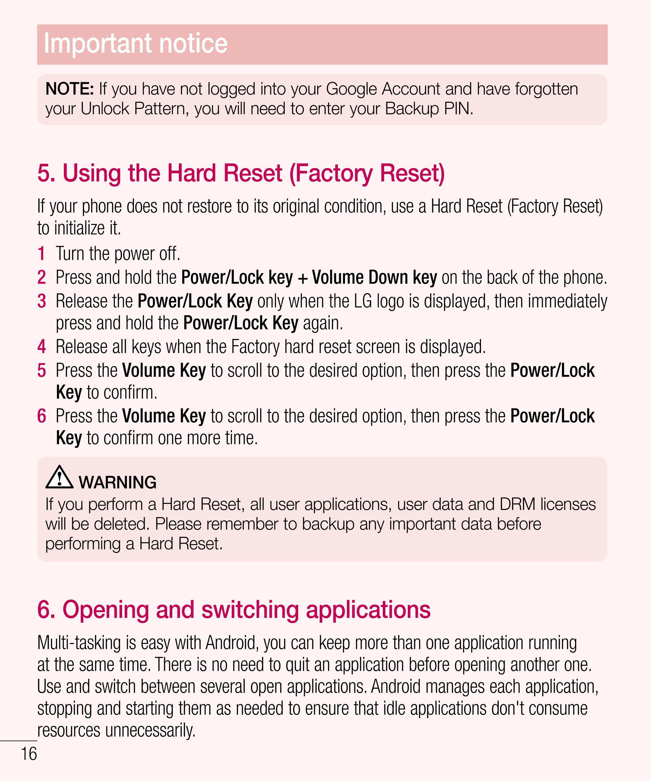 Important notice
NOTE: If you have not logged into your Google Account and have forgotten 
your Unlock Pattern, you will need to