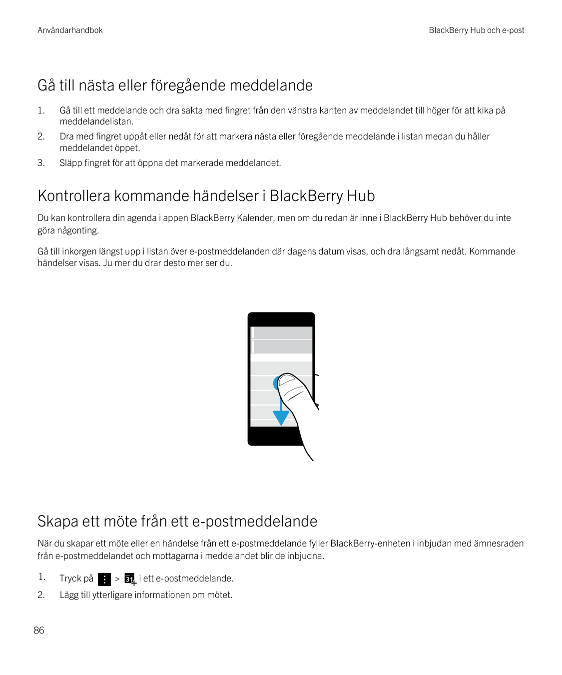 AnvändarhandbokBlackBerry Hub och e-postGå till nästa eller föregående meddelande1.Gå till ett meddelande och dra sakta med fing