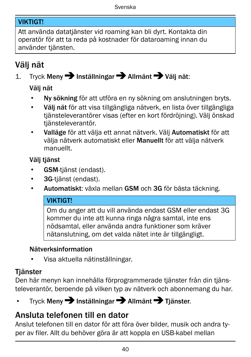 SvenskaVIKTIGT!Att använda datatjänster vid roaming kan bli dyrt. Kontakta dinoperatör för att ta reda på kostnader för dataroam