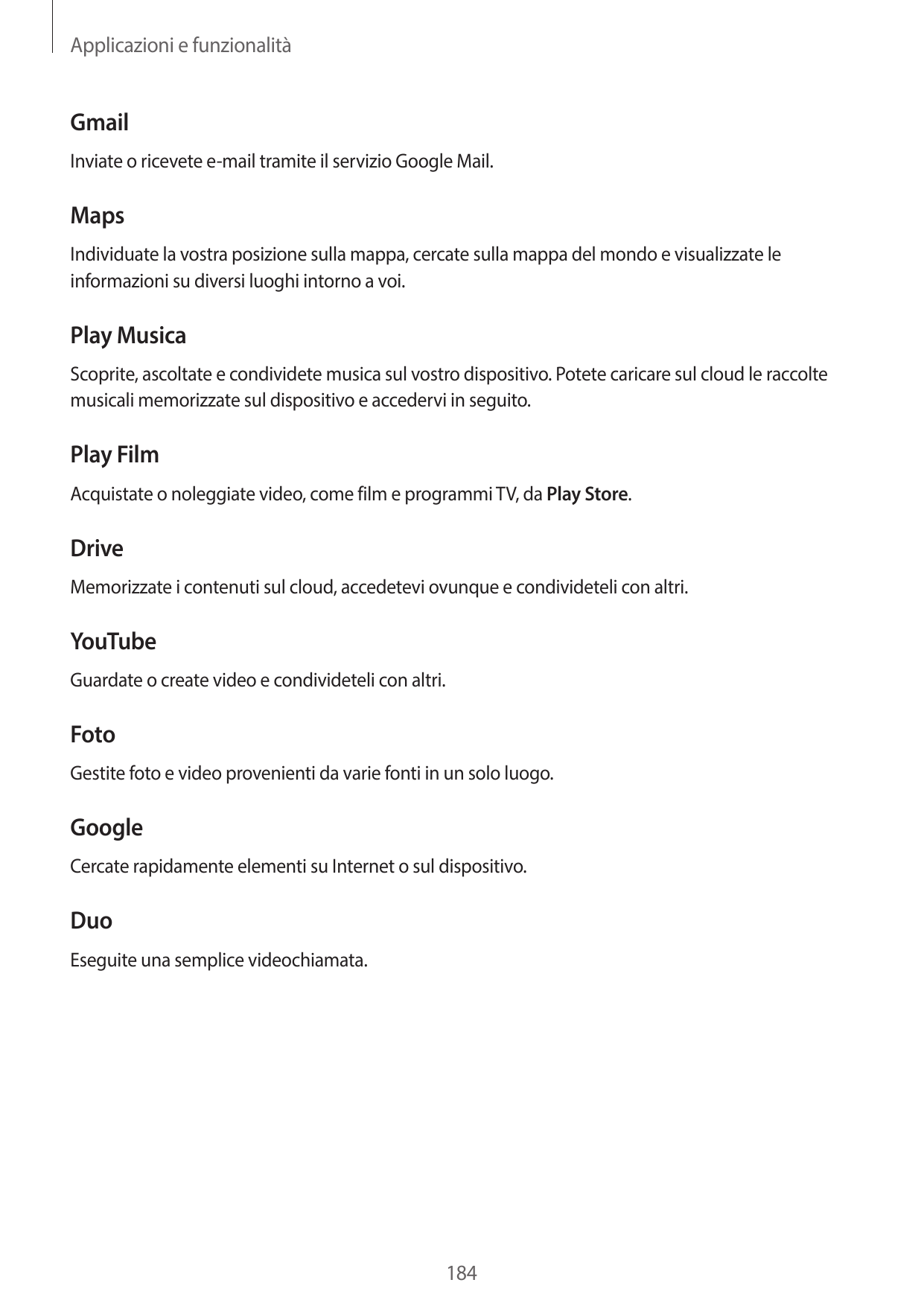 Applicazioni e funzionalitàGmailInviate o ricevete e-mail tramite il servizio Google Mail.MapsIndividuate la vostra posizione su