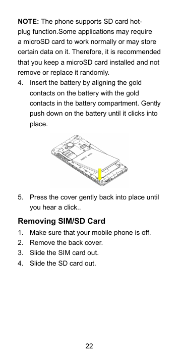 NOTE: The phone supports SD card hotplug function.Some applications may requirea microSD card to work normally or may storecerta