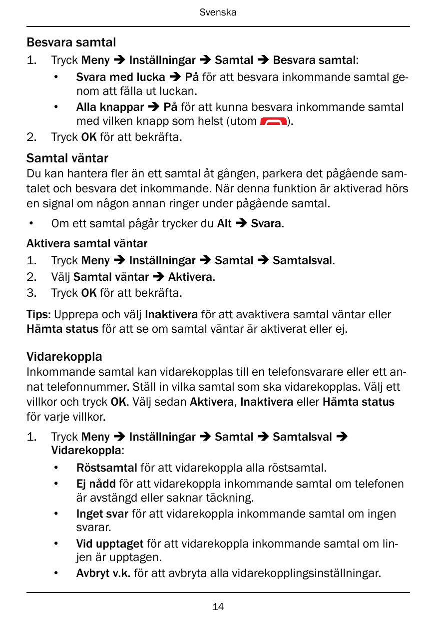 SvenskaBesvara samtal1.2.Tryck Meny � Inställningar � Samtal � Besvara samtal:• Svara med lucka � På för att besvara inkommande 