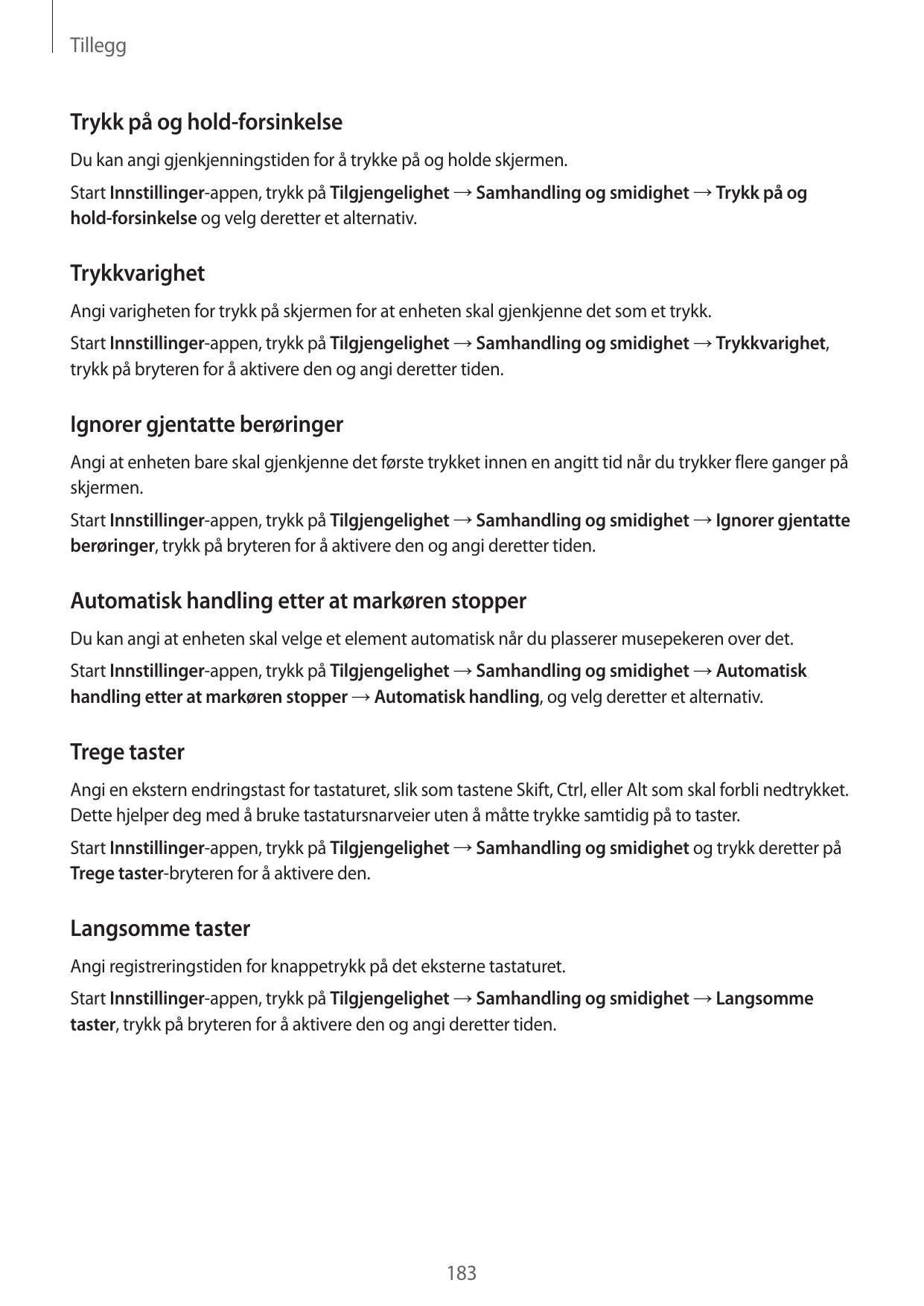 TilleggTrykk på og hold-forsinkelseDu kan angi gjenkjenningstiden for å trykke på og holde skjermen.Start Innstillinger-appen, t