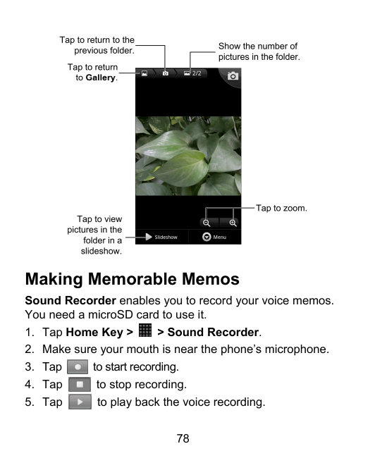 Making Memorable MemosSound Recorder enables you to record your voice memos.You need a microSD card to use it.> Sound Recorder.1