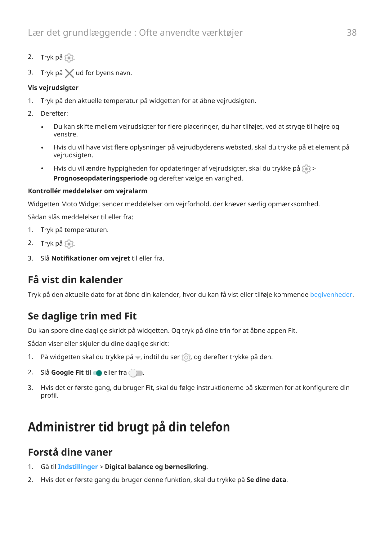 38Lær det grundlæggende : Ofte anvendte værktøjer2.Tryk på3.Tryk på.ud for byens navn.Vis vejrudsigter1.Tryk på den aktuelle tem