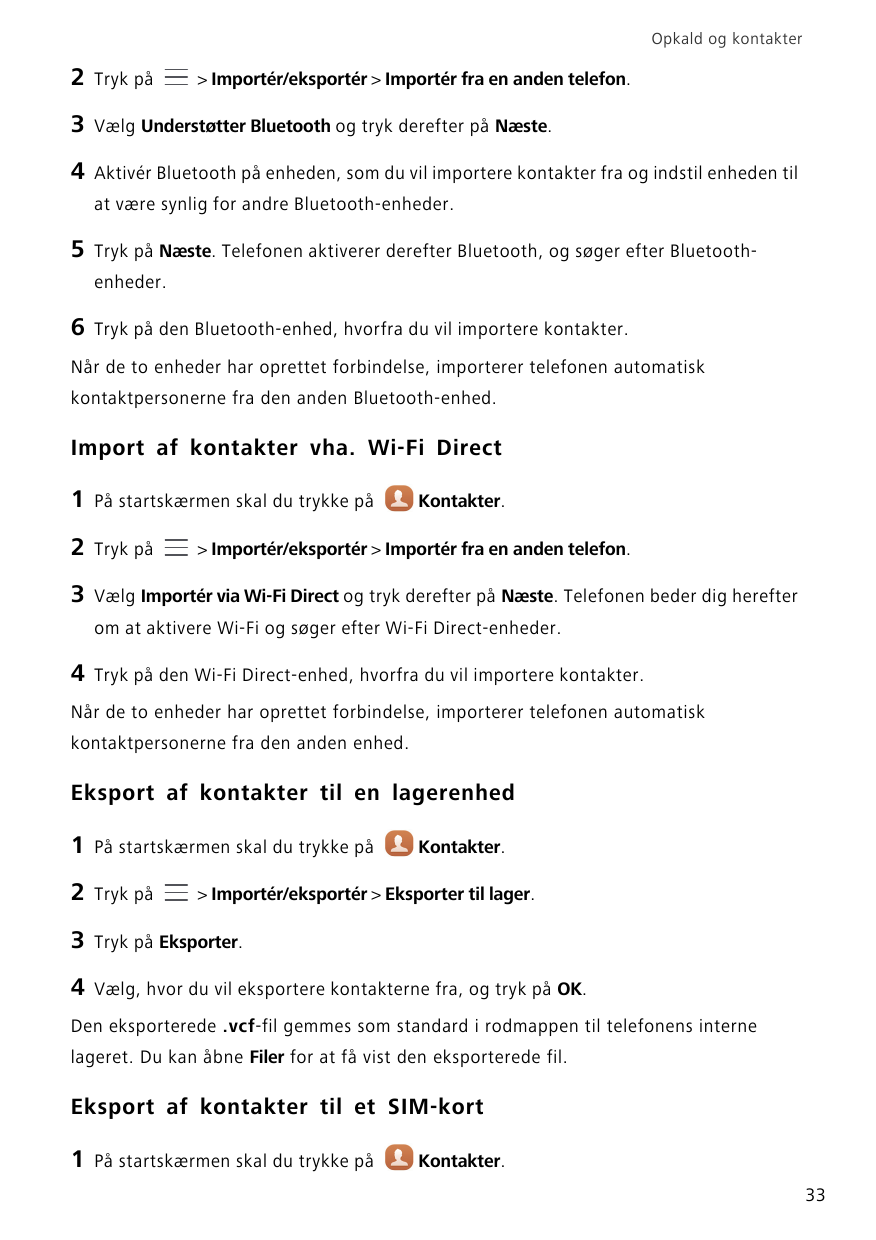 Opkald og kontakter2Tryk på3Vælg Understøtter Bluetooth og tryk derefter på Næste.4Aktivér Bluetooth på enheden, som du vil impo