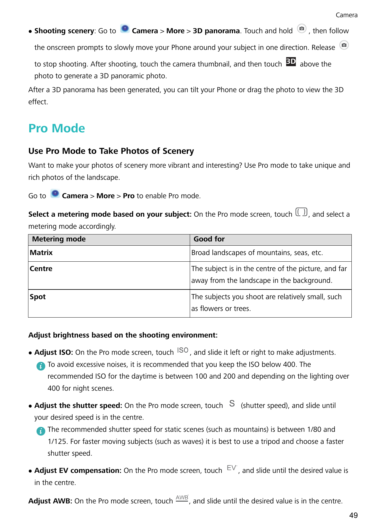 CameralShooting scenery: Go toCamera > More > 3D panorama. Touch and hold, then followthe onscreen prompts to slowly move your P