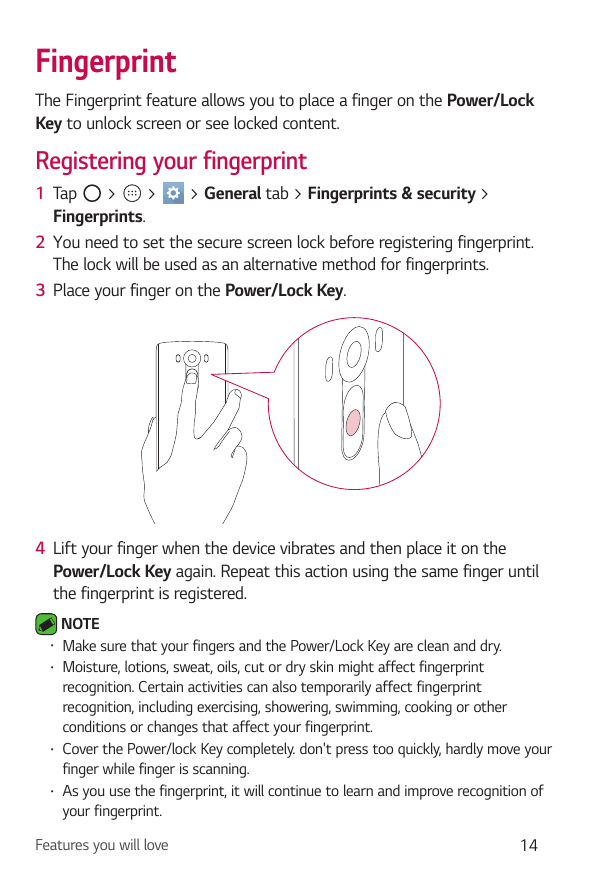 FingerprintThe Fingerprint feature allows you to place a finger on the Power/LockKey to unlock screen or see locked content.Regi