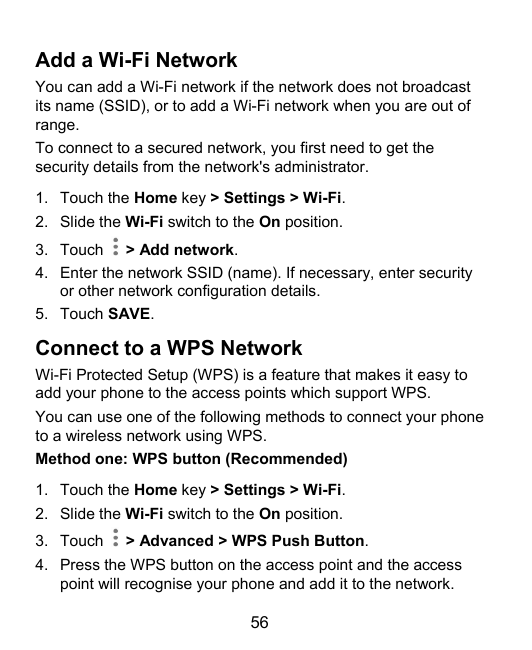 Add a Wi-Fi NetworkYou can add a Wi-Fi network if the network does not broadcastits name (SSID), or to add a Wi-Fi network when 