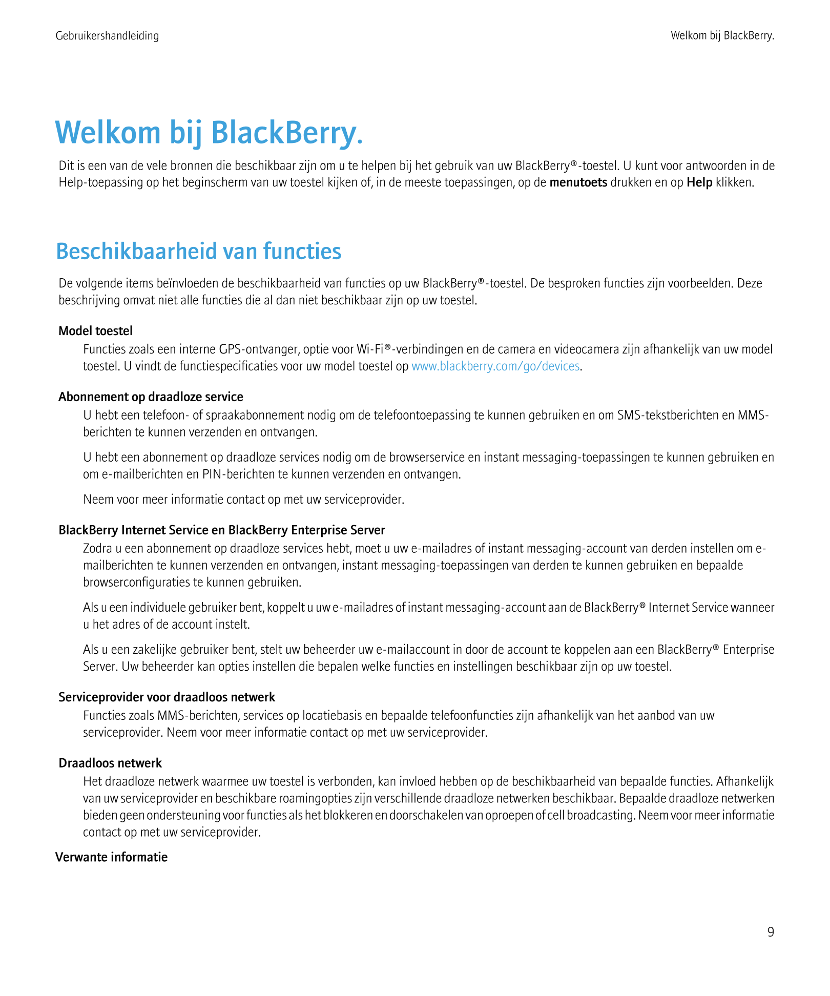Gebruikershandleiding Welkom bij BlackBerry.
Welkom bij BlackBerry.
Dit is een van de vele bronnen die beschikbaar zijn om u te 