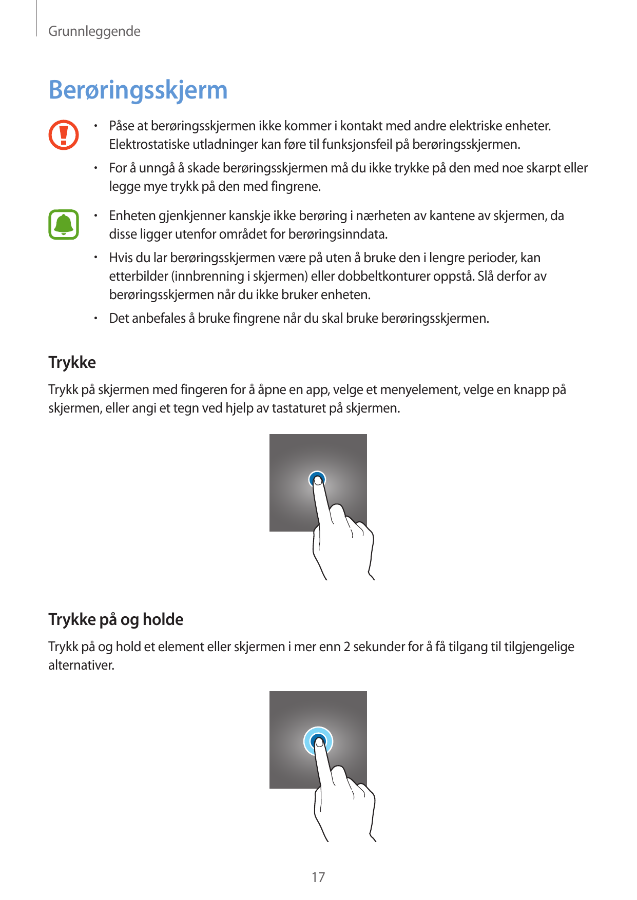 GrunnleggendeBerøringsskjerm• Påse at berøringsskjermen ikke kommer i kontakt med andre elektriske enheter.Elektrostatiske utlad