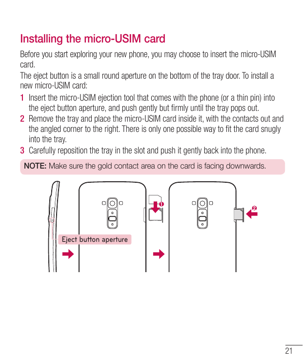 Installing the micro-USIM cardBefore you start exploring your new phone, you may choose to insert the micro-USIMcard.The eject b