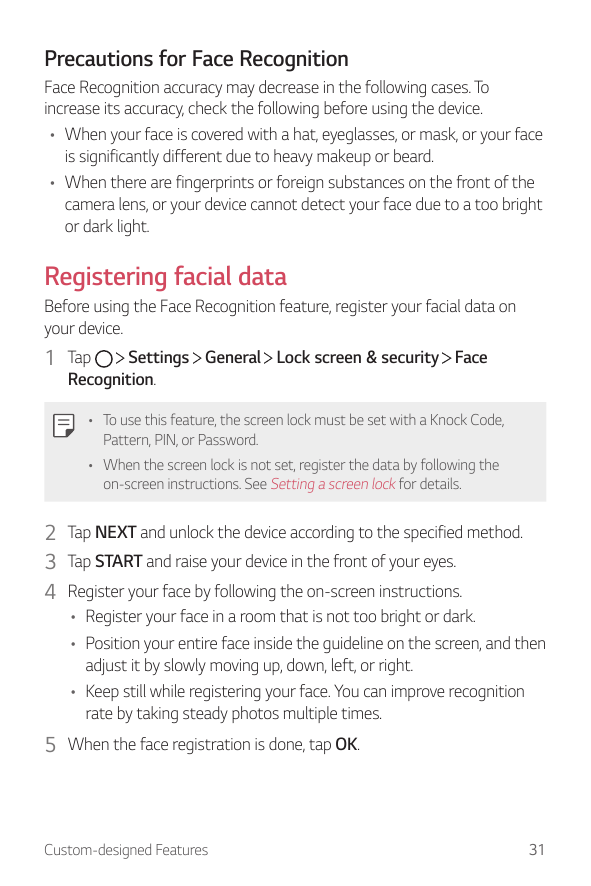 Precautions for Face RecognitionFace Recognition accuracy may decrease in the following cases. Toincrease its accuracy, check th