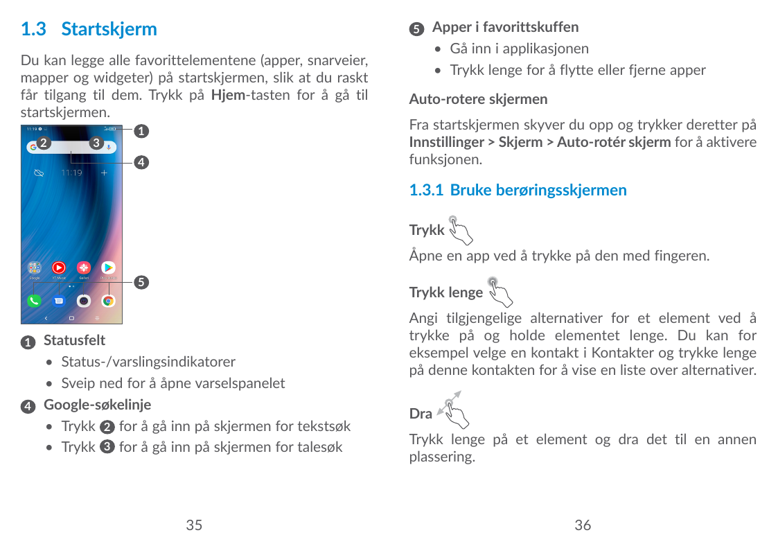 1.3 Startskjerm5Du kan legge alle favorittelementene (apper, snarveier,mapper og widgeter) på startskjermen, slik at du rasktfår