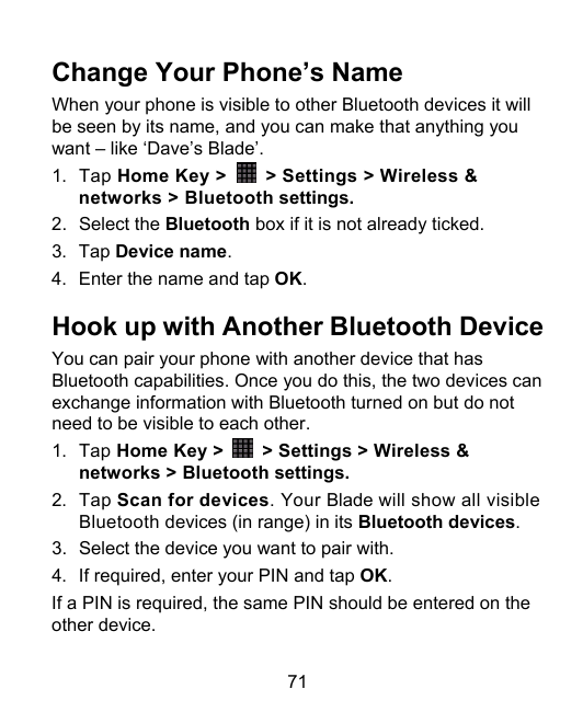 Change Your Phone’s NameWhen your phone is visible to other Bluetooth devices it willbe seen by its name, and you can make that 