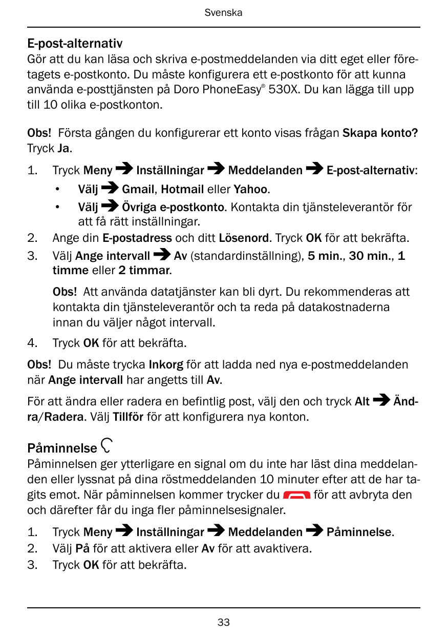SvenskaE-post-alternativGör att du kan läsa och skriva e-postmeddelanden via ditt eget eller företagets e-postkonto. Du måste ko