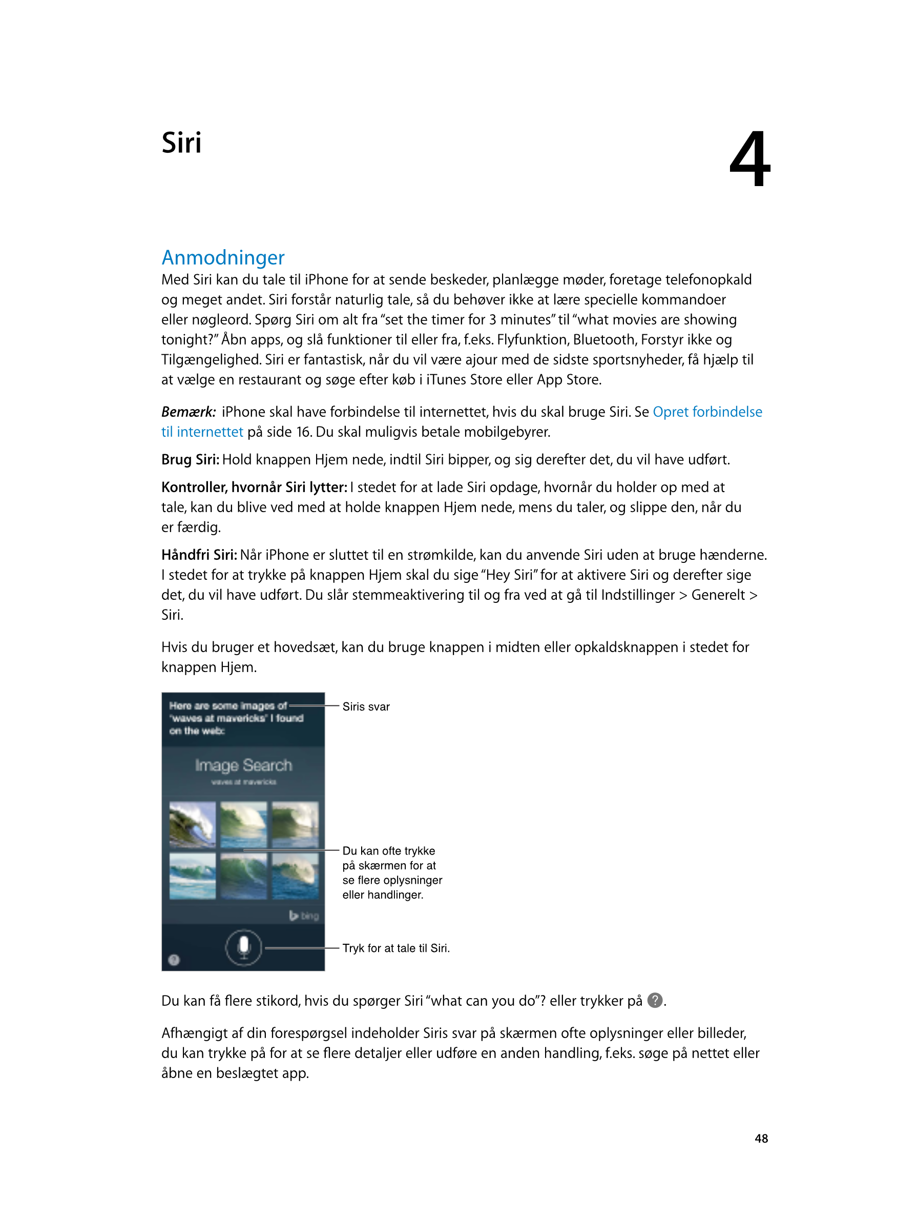   Siri 4
Anmodninger
Med Siri kan du tale til iPhone for at sende beskeder, planlægge møder, foretage telefonopkald 
og meget an