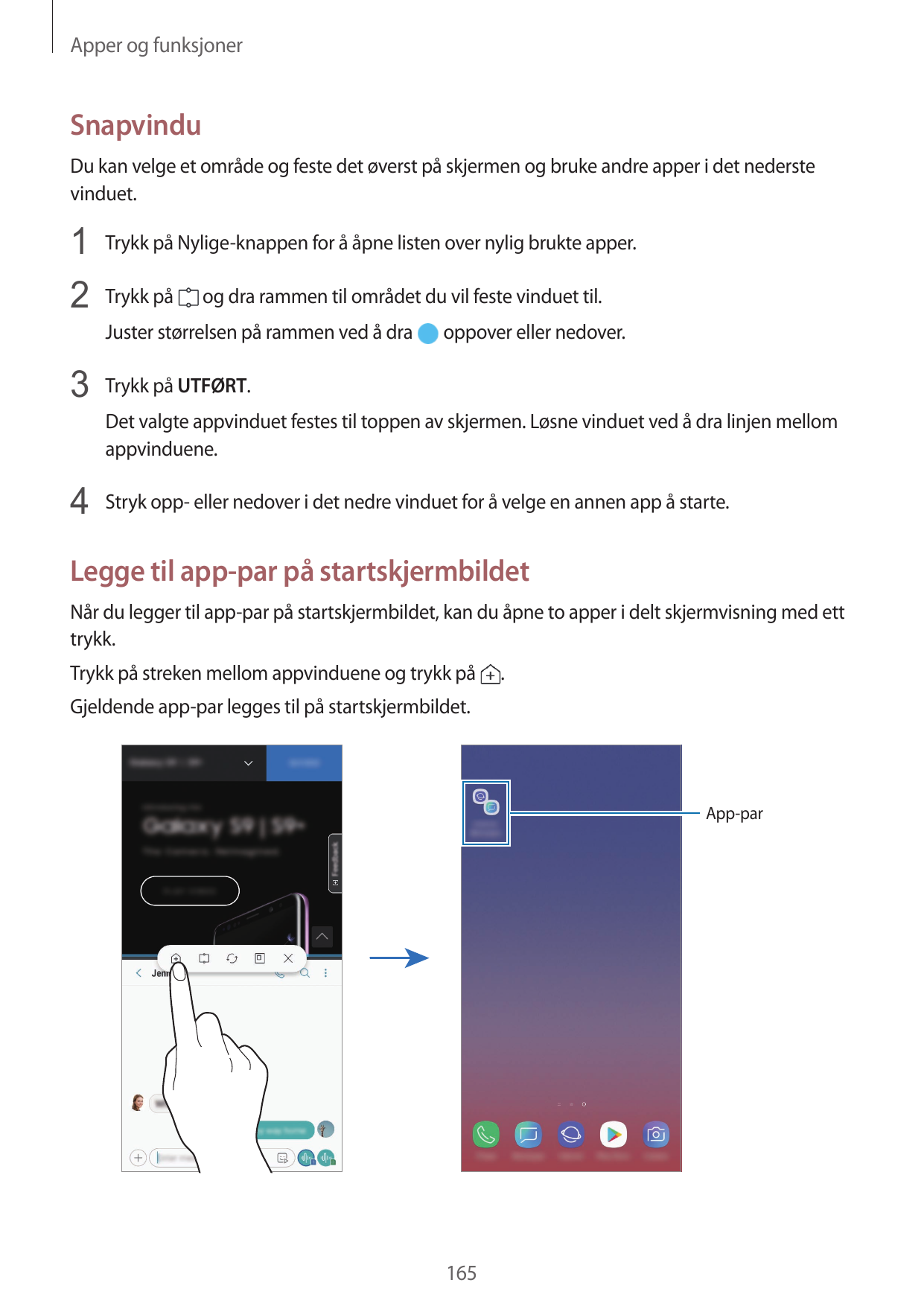 Apper og funksjonerSnapvinduDu kan velge et område og feste det øverst på skjermen og bruke andre apper i det nederstevinduet.1 