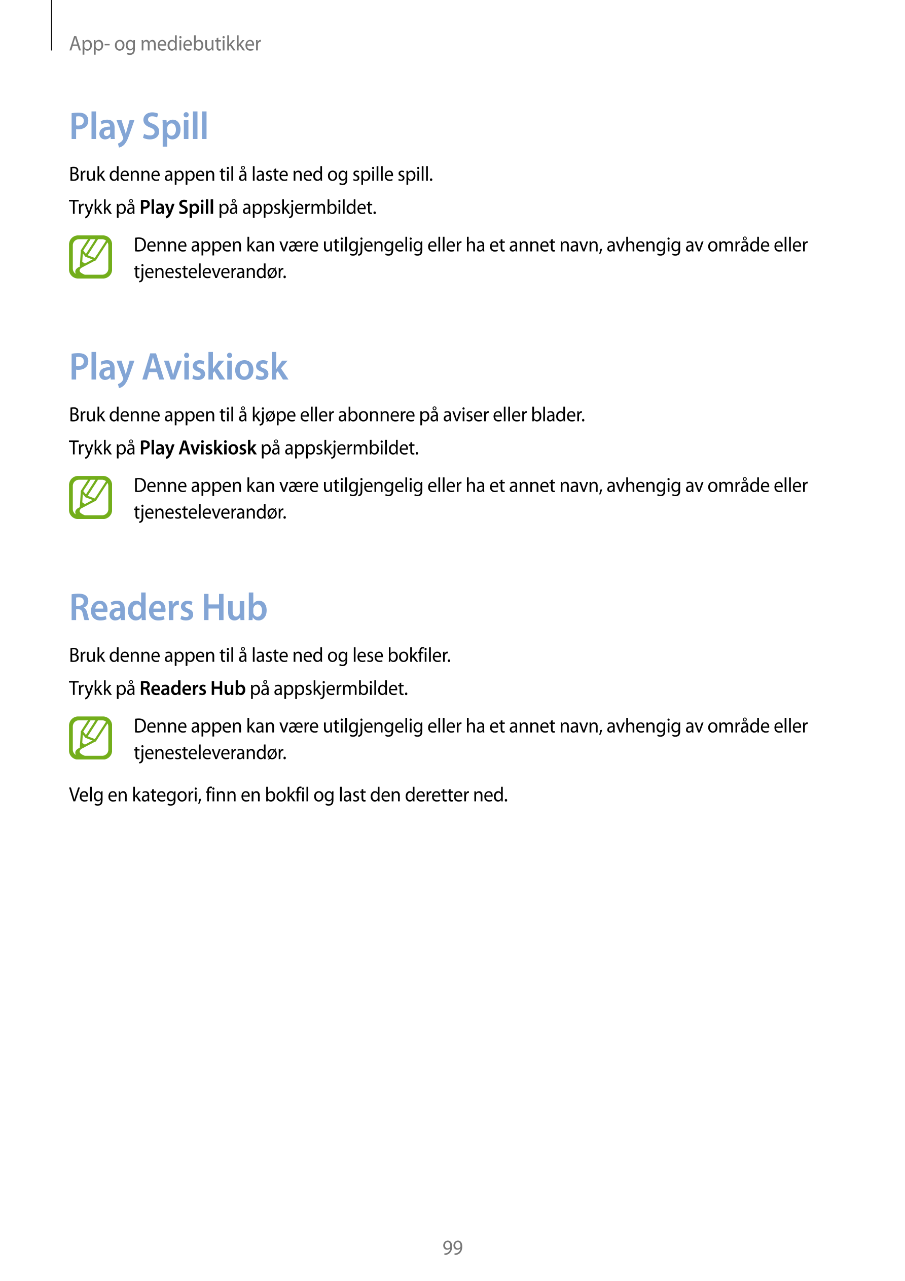 App- og mediebutikker
Play Spill
Bruk denne appen til å laste ned og spille spill.
Trykk på  Play Spill på appskjermbildet.
Denn