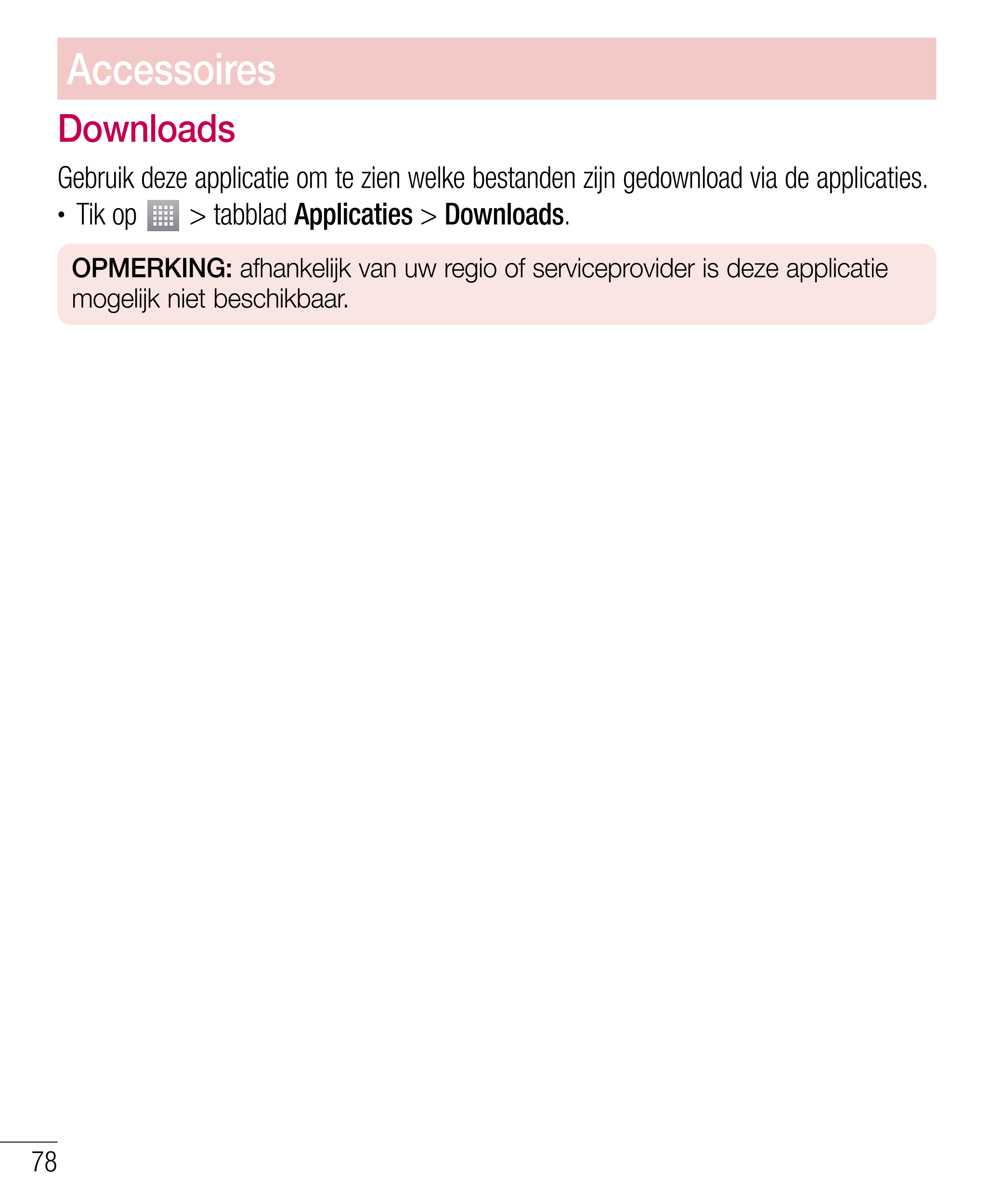 Accessoires
Downloads
Gebruik deze applicatie om te zien welke bestanden zijn gedownload via de applicaties.
•  Tik op   > tabbl