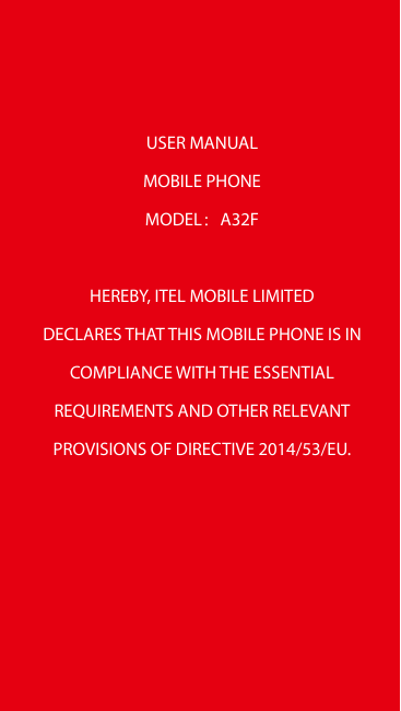 USER MANUALMOBILE PHONEMODEL：A32FHEREBY, ITEL MOBILE LIMITEDDECLARES THAT THIS MOBILE PHONE IS INCOMPLIANCE WITH THE ESSENTIALRE