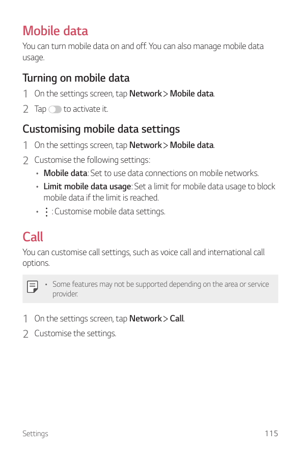 Mobile dataYou can turn mobile data on and off. You can also manage mobile datausage.Turning on mobile data1 On the settings scr