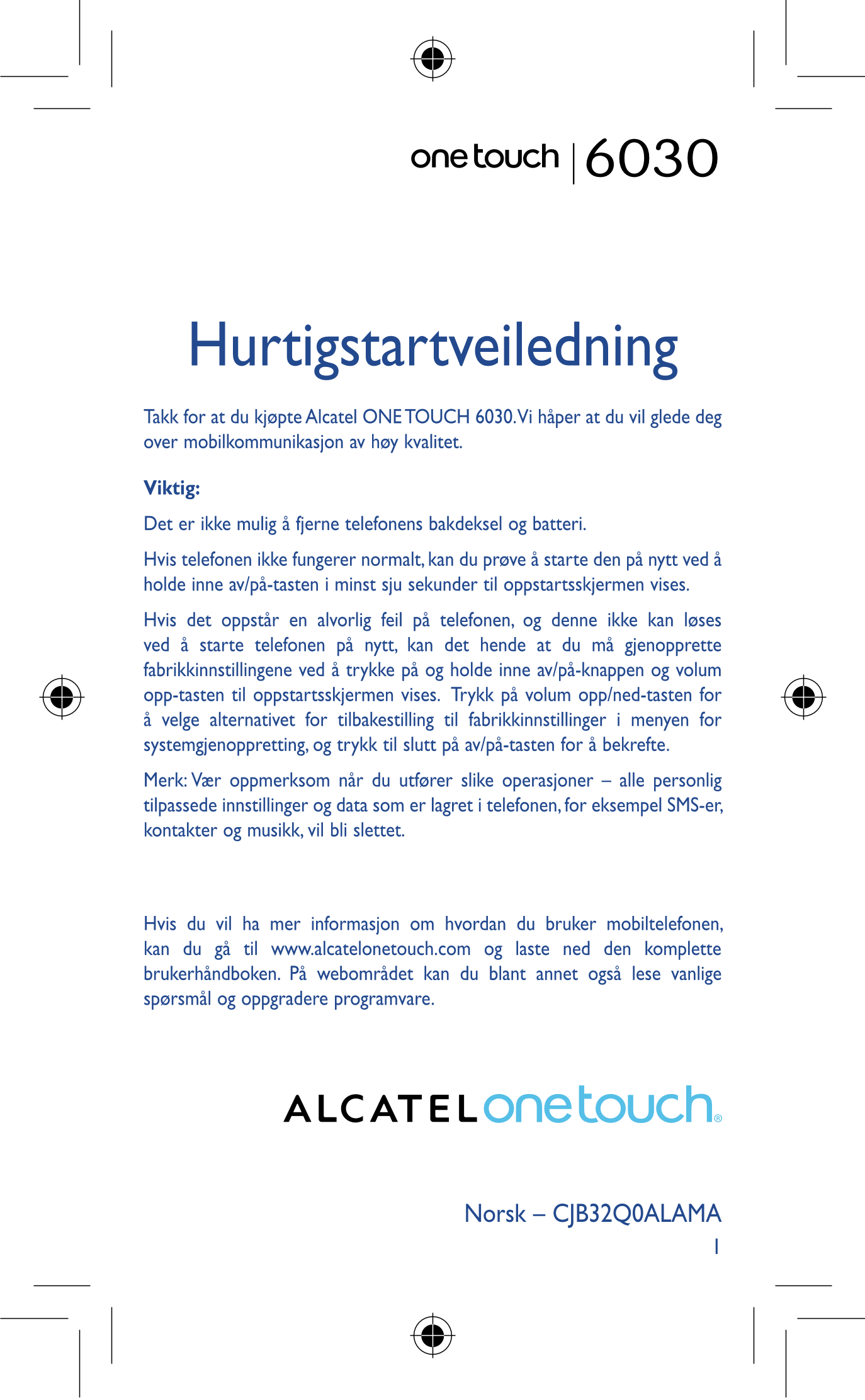 6030
Hurtigstartveiledning
Takk for at du kjøpte Alcatel ONE TOUCH 6030. Vi håper at du vil glede deg 
over mobilkommunikasjon a