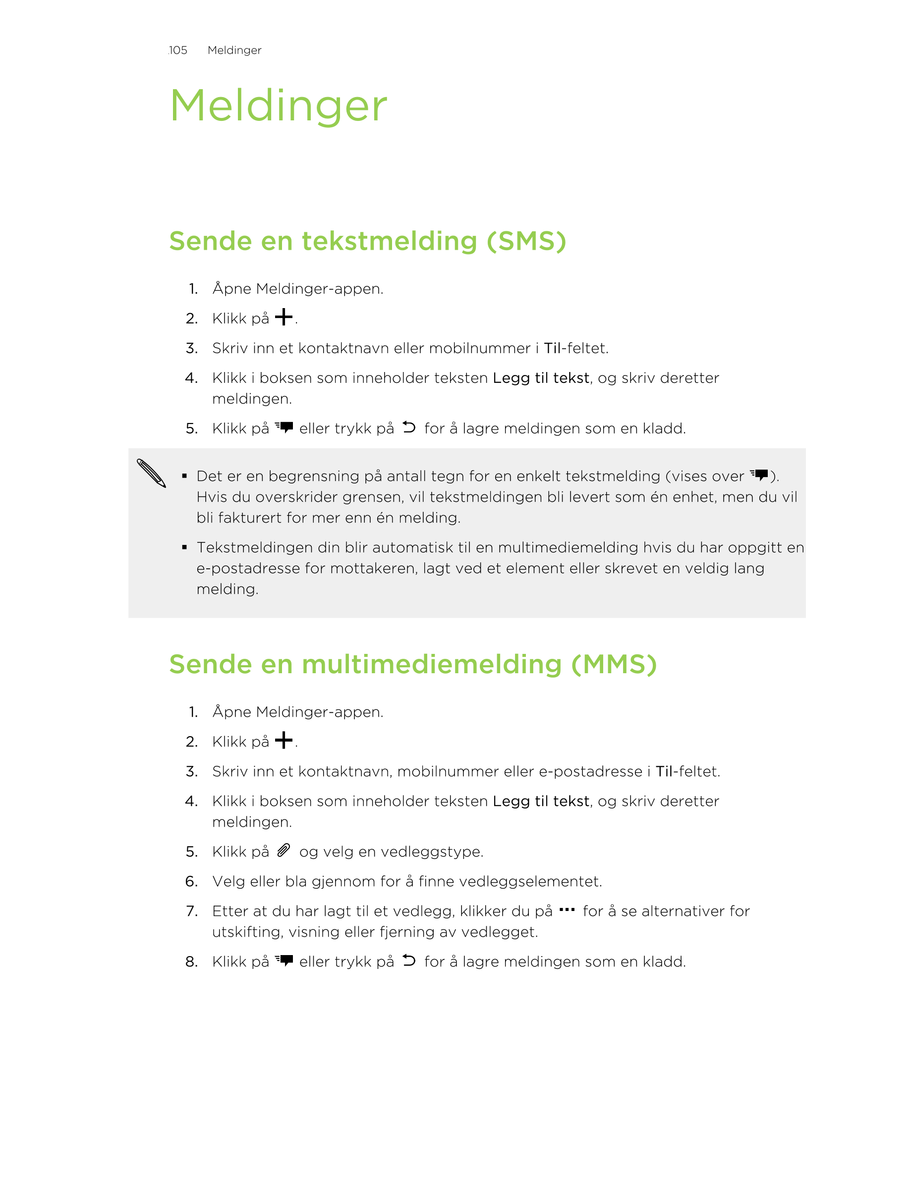 105     Meldinger
Meldinger
Sende en tekstmelding (SMS)
1. Åpne Meldinger-appen.
2. Klikk på  .
3. Skriv inn et kontaktnavn elle