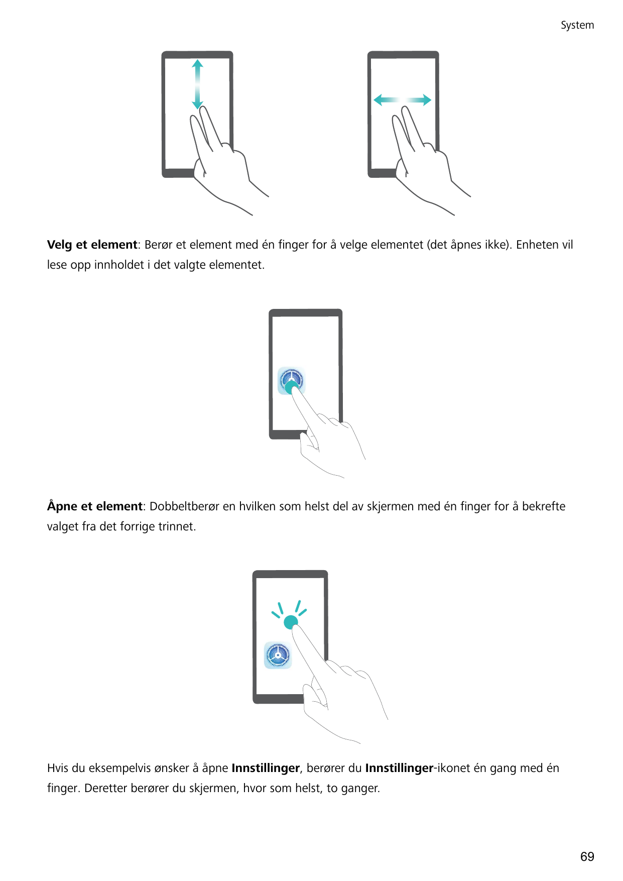 SystemVelg et element: Berør et element med én finger for å velge elementet (det åpnes ikke). Enheten villese opp innholdet i de