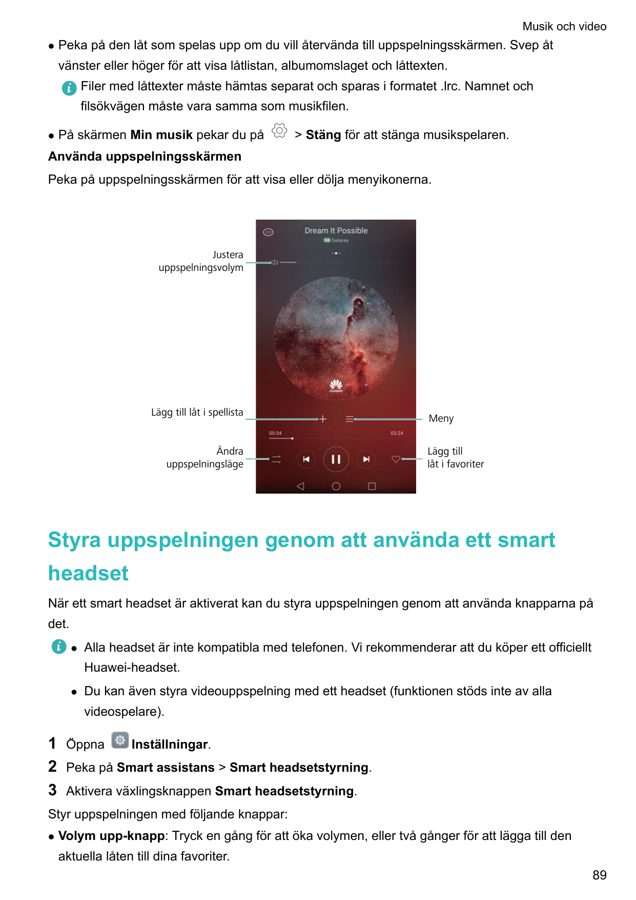 Musik och videolPeka på den låt som spelas upp om du vill återvända till uppspelningsskärmen. Svep åtvänster eller höger för att