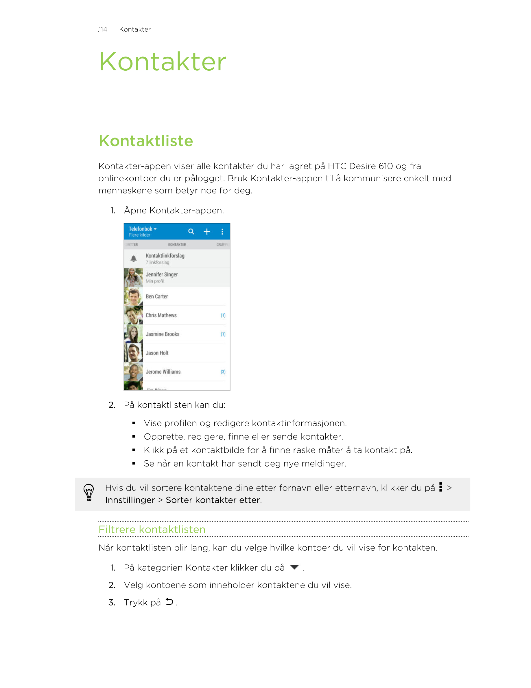 114      Kontakter
Kontakter
Kontaktliste
Kontakter-appen viser alle kontakter du har lagret på HTC Desire 610 og fra
onlinekont